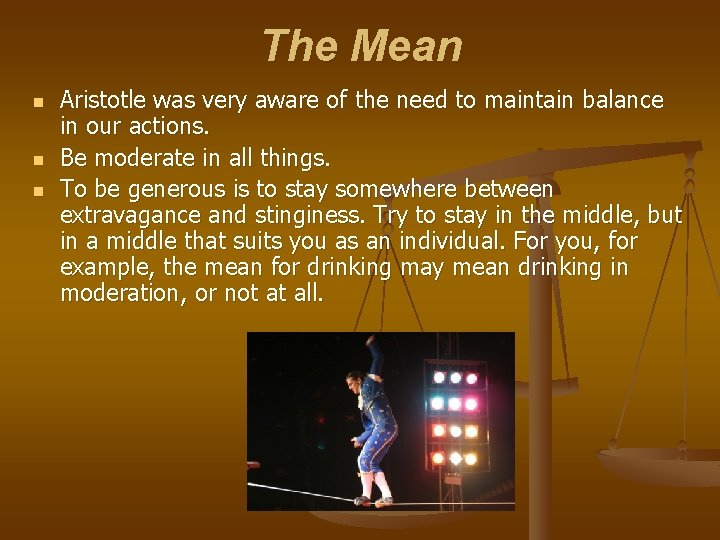 The Mean n Aristotle was very aware of the need to maintain balance in