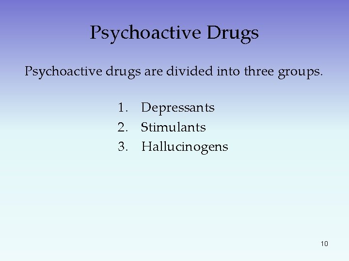 Psychoactive Drugs Psychoactive drugs are divided into three groups. 1. Depressants 2. Stimulants 3.