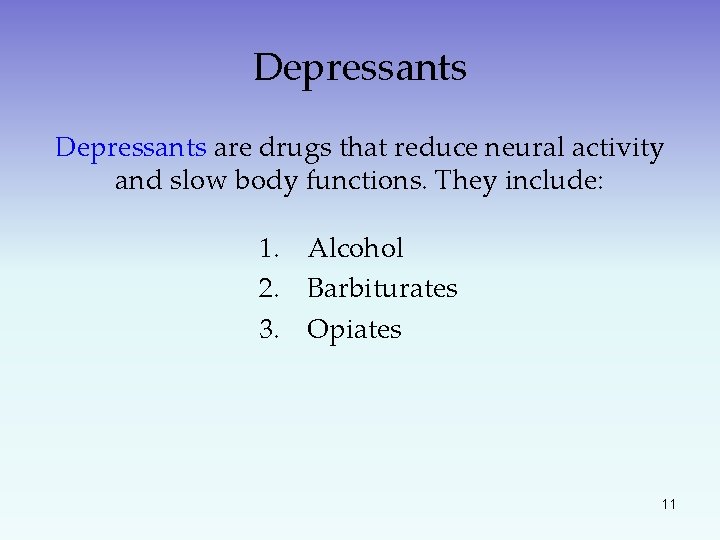 Depressants are drugs that reduce neural activity and slow body functions. They include: 1.