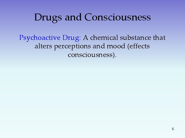 Drugs and Consciousness Psychoactive Drug: A chemical substance that alters perceptions and mood (effects