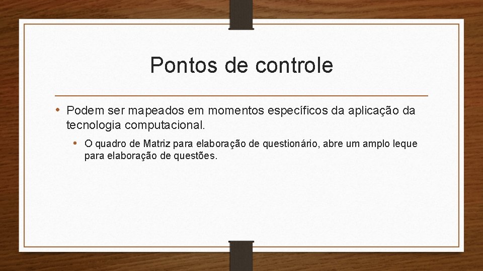 Pontos de controle • Podem ser mapeados em momentos específicos da aplicação da tecnologia Pontos de controle • Podem ser mapeados em momentos específicos da aplicação da tecnologia