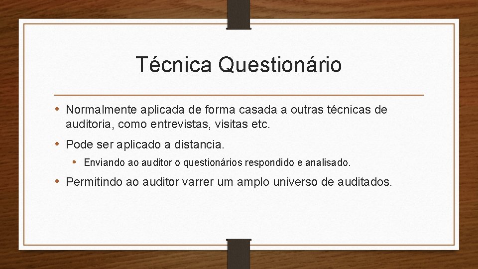 Técnica Questionário • Normalmente aplicada de forma casada a outras técnicas de auditoria, como Técnica Questionário • Normalmente aplicada de forma casada a outras técnicas de auditoria, como