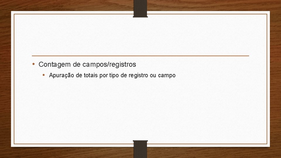 • Contagem de campos/registros • Apuração de totais por tipo de registro ou • Contagem de campos/registros • Apuração de totais por tipo de registro ou