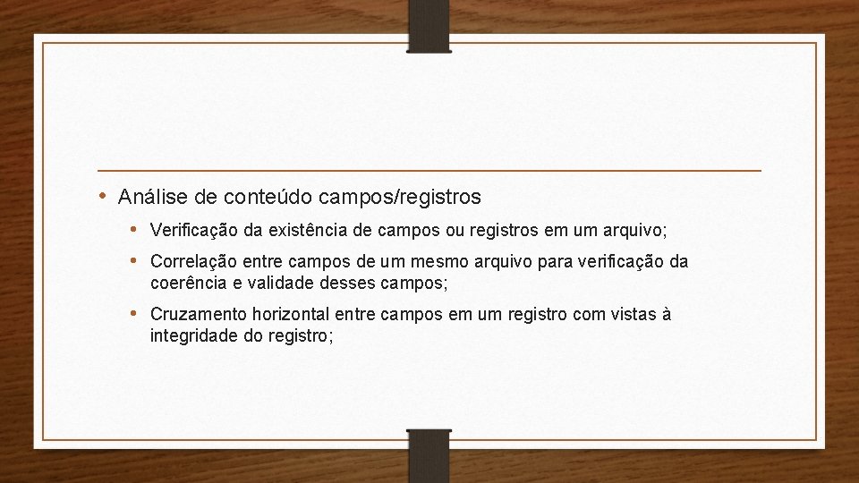 • Análise de conteúdo campos/registros • Verificação da existência de campos ou registros • Análise de conteúdo campos/registros • Verificação da existência de campos ou registros