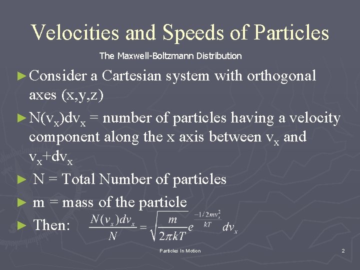 Velocities and Speeds of Particles The Maxwell-Boltzmann Distribution ► Consider a Cartesian system with