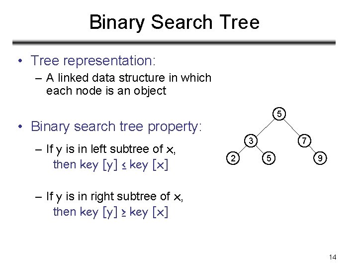 Binary Search Tree • Tree representation: – A linked data structure in which each
