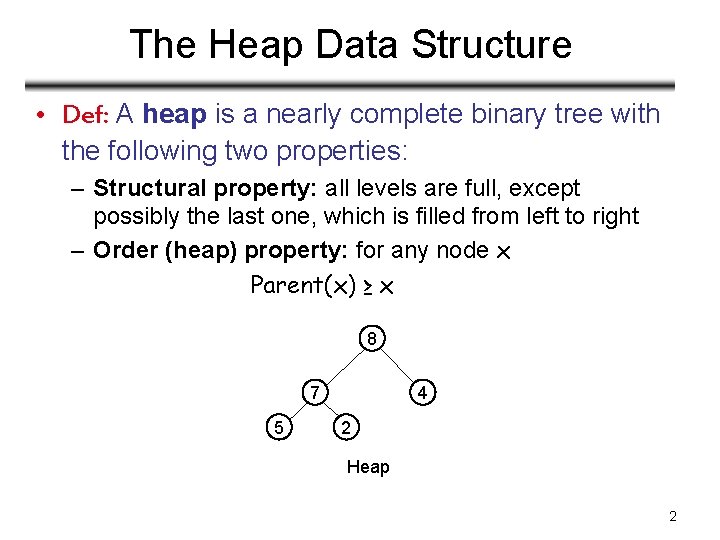 The Heap Data Structure • Def: A heap is a nearly complete binary tree