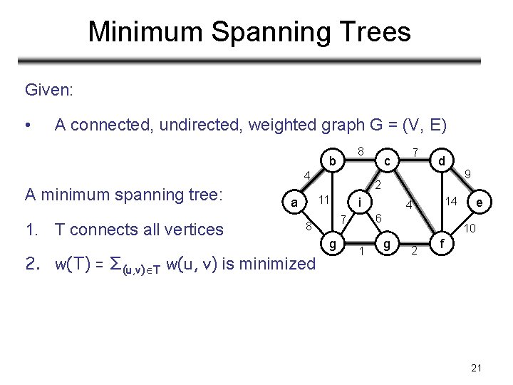 Minimum Spanning Trees Given: • A connected, undirected, weighted graph G = (V, E)