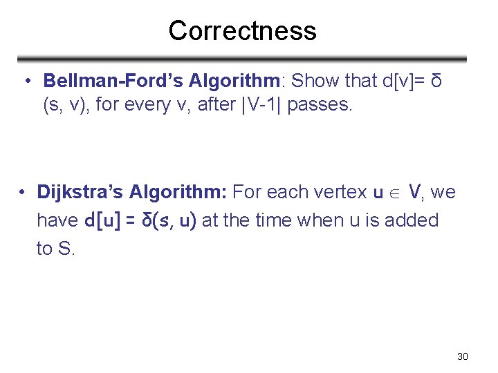 Correctness • Bellman-Ford’s Algorithm: Show that d[v]= δ (s, v), for every v, after