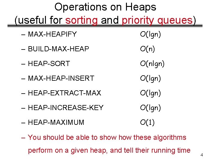 Operations on Heaps (useful for sorting and priority queues) – MAX-HEAPIFY O(lgn) – BUILD-MAX-HEAP
