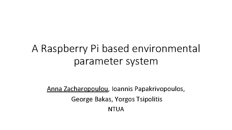 A Raspberry Pi based environmental parameter system Anna Zacharopoulou, Ioannis Papakrivopoulos, George Bakas, Yorgos