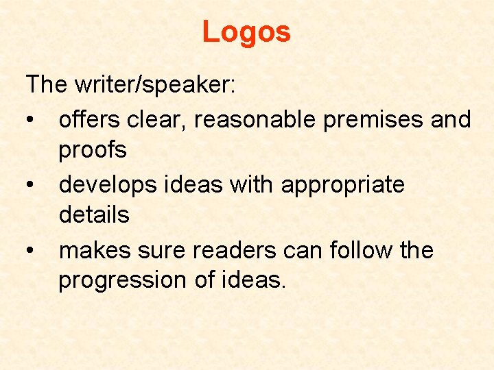 Logos The writer/speaker: • offers clear, reasonable premises and proofs • develops ideas with