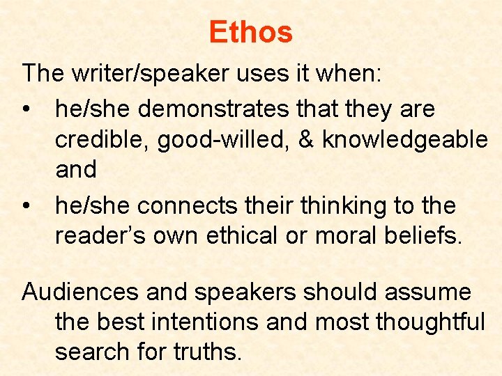 Ethos The writer/speaker uses it when: • he/she demonstrates that they are credible, good-willed,