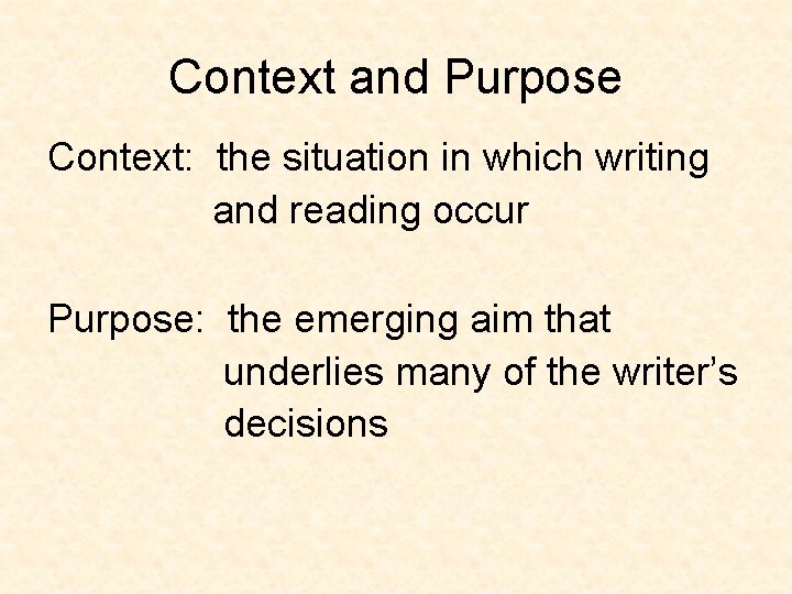 Context and Purpose Context: the situation in which writing and reading occur Purpose: the