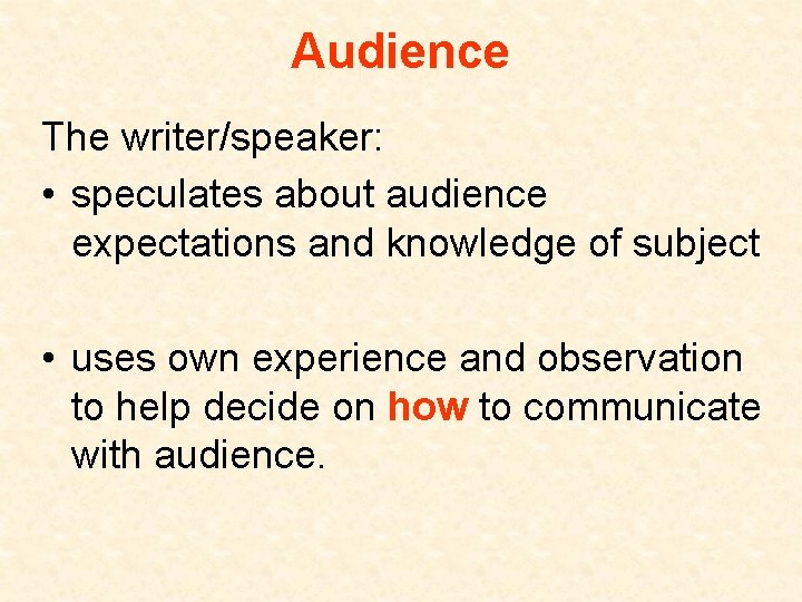 Audience The writer/speaker: • speculates about audience expectations and knowledge of subject • uses