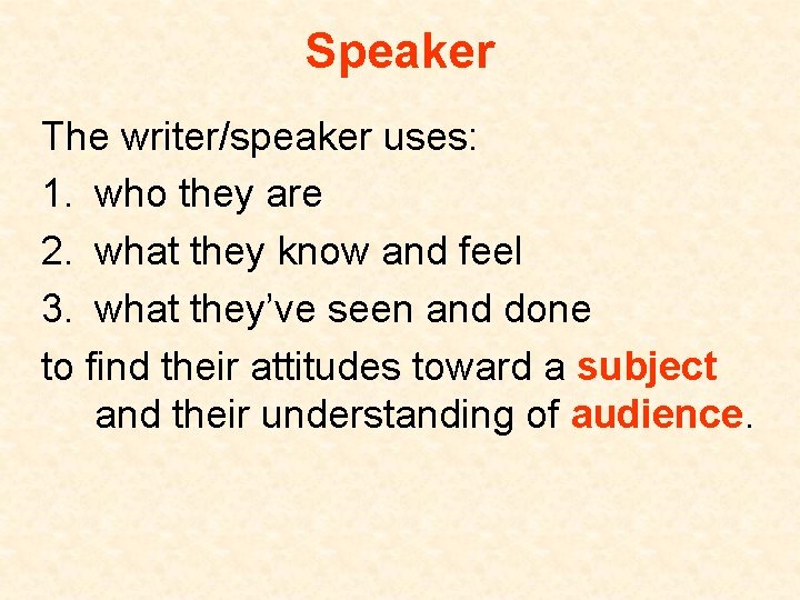 Speaker The writer/speaker uses: 1. who they are 2. what they know and feel