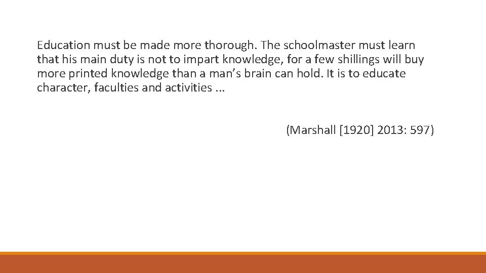 Education must be made more thorough. The schoolmaster must learn that his main duty