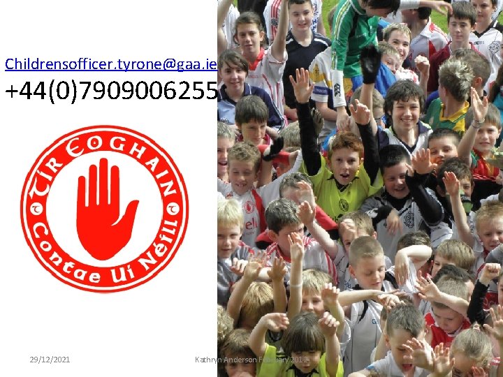 Childrensofficer. tyrone@gaa. ie +44(0)7909006255 29/12/2021 Kathryn Anderson February 2012 