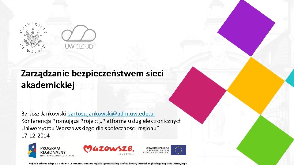 Zarządzanie bezpieczeństwem sieci akademickiej Bartosz Jankowski bartosz. jankowski@adm. uw. edu. pl Konferencja Promująca Projekt