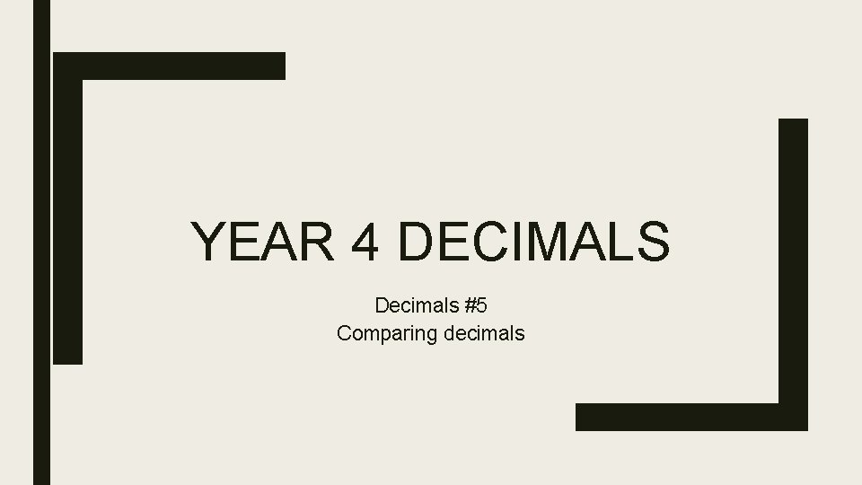 YEAR 4 DECIMALS Decimals #5 Comparing decimals 