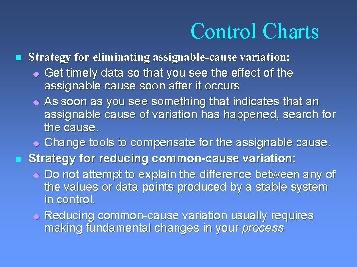 Control Charts n n Strategy for eliminating assignable-cause variation: u Get timely data so