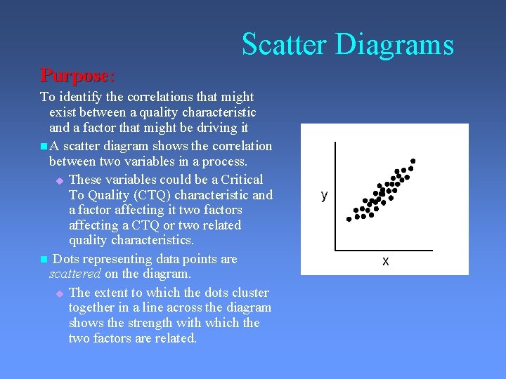 Scatter Diagrams Purpose: To identify the correlations that might exist between a quality characteristic