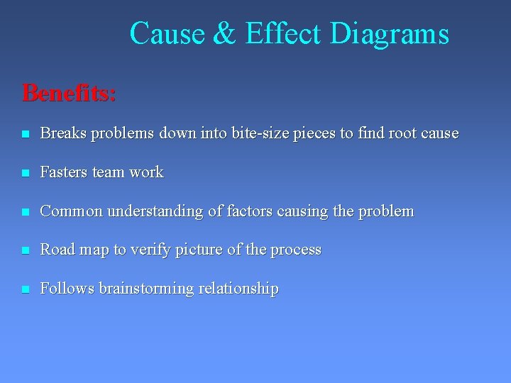 Cause & Effect Diagrams Benefits: n Breaks problems down into bite-size pieces to find