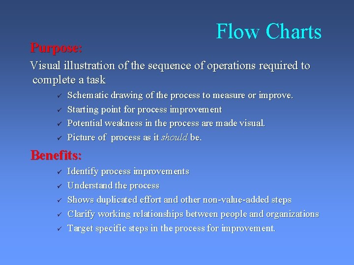 Purpose: Flow Charts Visual illustration of the sequence of operations required to complete a