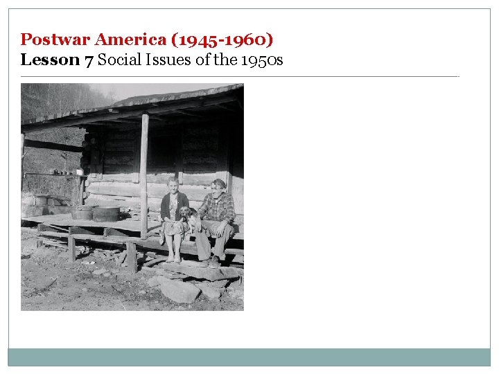 Postwar America (1945 -1960) Lesson 7 Social Issues of the 1950 s 