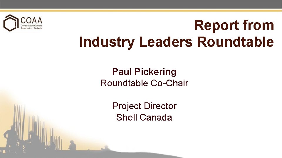 Report from Industry Leaders Roundtable Paul Pickering Roundtable Co-Chair Project Director Shell Canada 