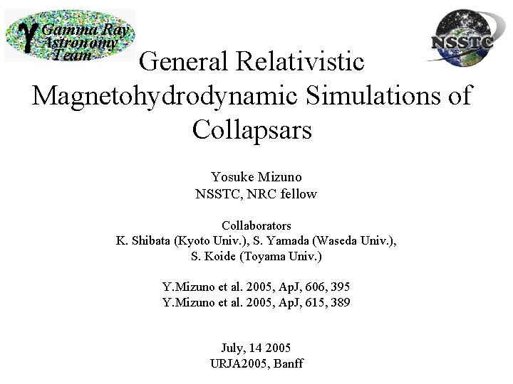 g Gamma Ray Astronomy Team General Relativistic Magnetohydrodynamic Simulations of Collapsars Yosuke Mizuno NSSTC,