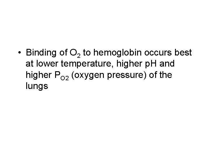 • Binding of O 2 to hemoglobin occurs best at lower temperature, higher • Binding of O 2 to hemoglobin occurs best at lower temperature, higher