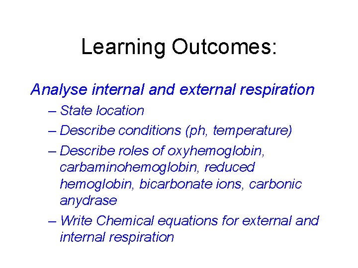 Learning Outcomes: Analyse internal and external respiration – State location – Describe conditions (ph,