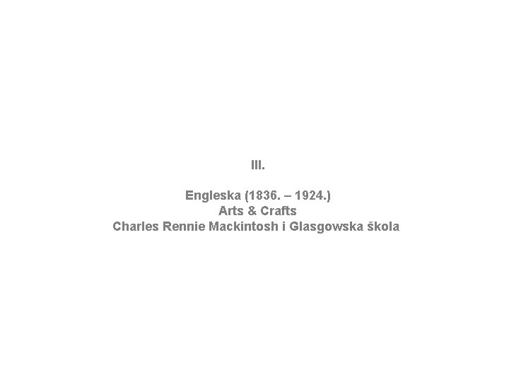 III. Engleska (1836. – 1924. ) Arts & Crafts Charles Rennie Mackintosh i Glasgowska