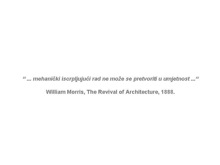 “. . . mehanički iscrpljujući rad ne može se pretvoriti u umjetnost. . .