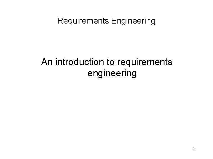 Requirements Engineering An introduction to requirements engineering 1 