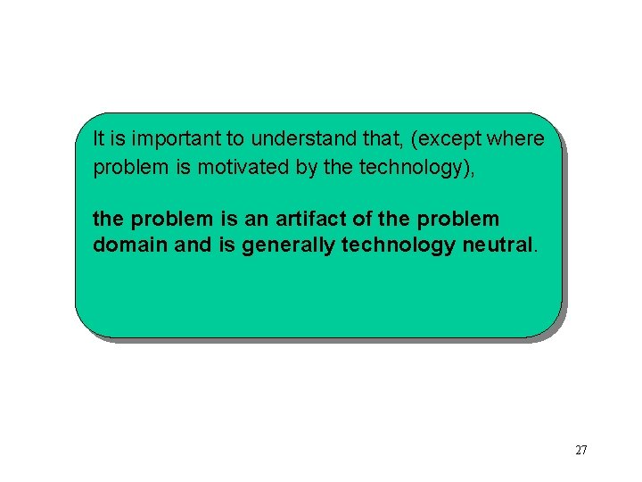 It is important to understand that, (except where problem is motivated by the technology),