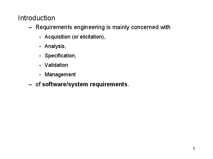 Introduction – Requirements engineering is mainly concerned with - Acquisition (or elicitation), - Analysis,