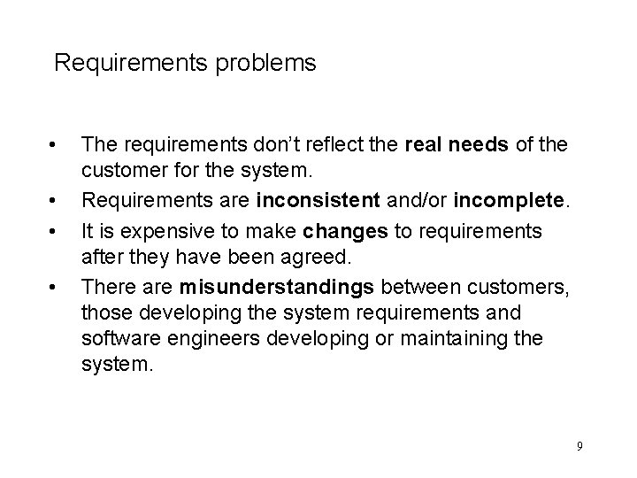 Requirements problems • • The requirements don’t reflect the real needs of the customer