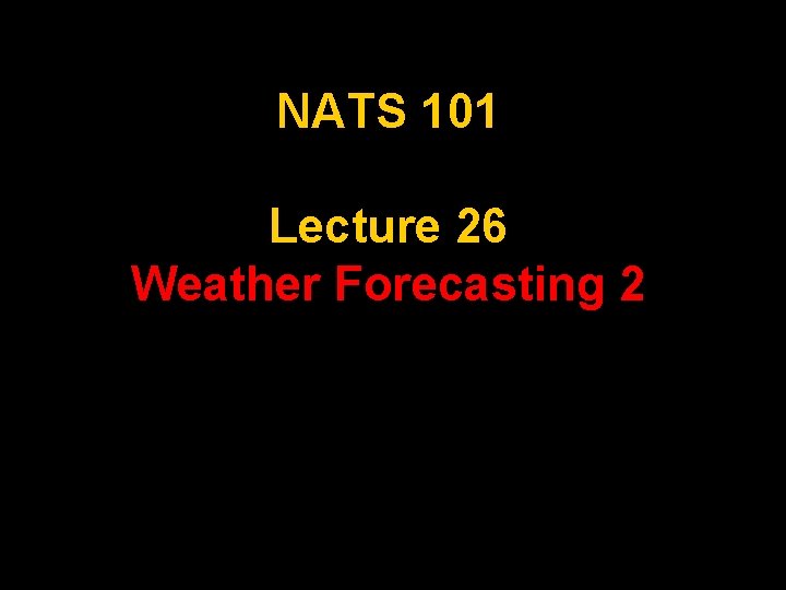 NATS 101 Lecture 26 Weather Forecasting 2 