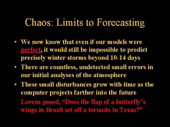 Chaos: Limits to Forecasting • We now know that even if our models were