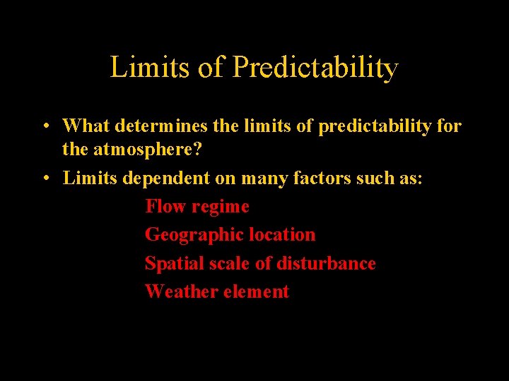 Limits of Predictability • What determines the limits of predictability for the atmosphere? •