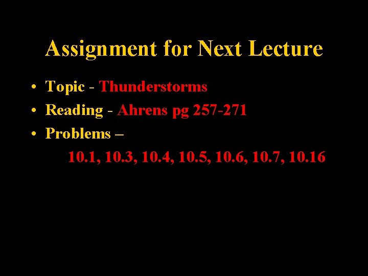 Assignment for Next Lecture • Topic - Thunderstorms • Reading - Ahrens pg 257