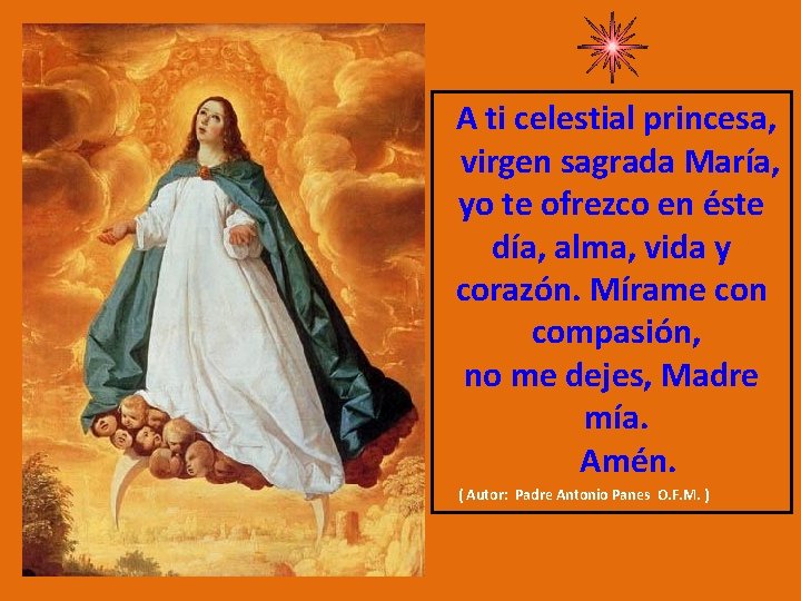 A ti celestial princesa, virgen sagrada María, yo te ofrezco en éste día, alma,