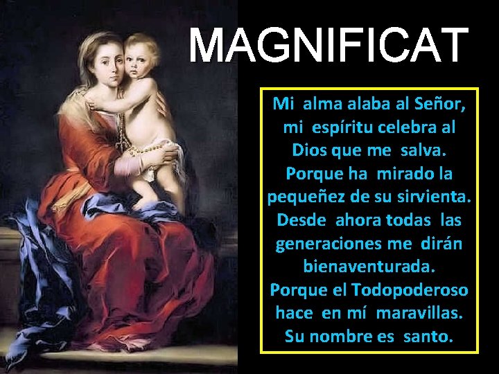 MAGNIFICAT Mi alma alaba al Señor, mi espíritu celebra al Dios que me salva.