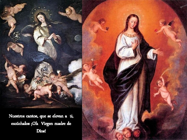Nuestros cantos, que se elevan a ti, escúchalos ¡Oh Virgen madre de Dios! 