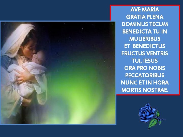 AVE MARÍA GRATIA PLENA DOMINUS TECUM BENEDICTA TU IN MULIERIBUS ET BENEDICTUS FRUCTUS VENTRIS