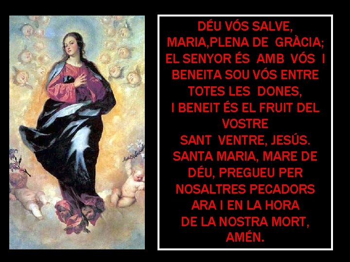 DÉU VÓS SALVE, MARIA, PLENA DE GRÀCIA; EL SENYOR ÉS AMB VÓS I BENEITA