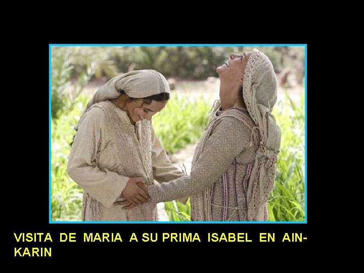 VISITA DE MARIA A SU PRIMA ISABEL EN AINKARIN 