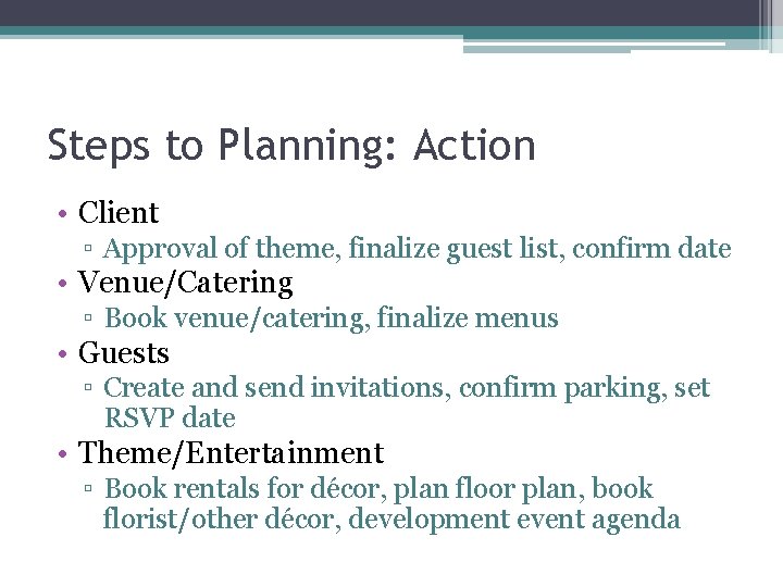Steps to Planning: Action • Client ▫ Approval of theme, finalize guest list, confirm